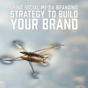 Using Social Media Branding Strategy to Build Your Brand