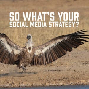 So What’s Your Social Media Strategy?